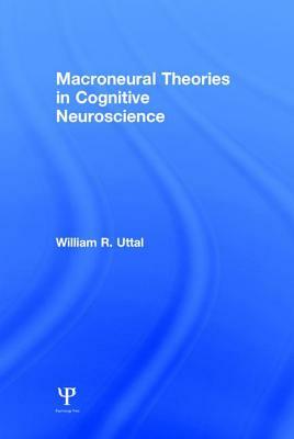 Macroneural Theories in Cognitive Neuroscience by William R. Uttal