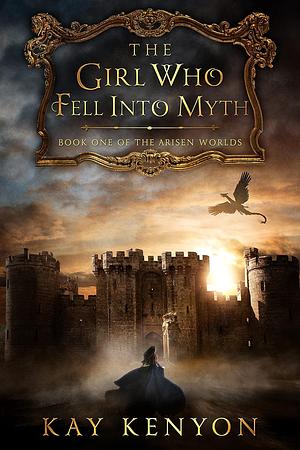 The Girl Who Fell Into Myth by Kay Kenyon