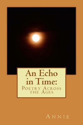 An Echo in Time: Poetry Across the Ages by Annie