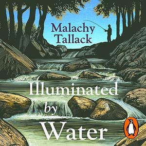 Illuminated by Water by Malachy Tallack