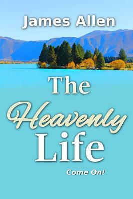 The Heavenly Life by James Allen