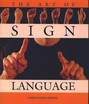 Art of Sign Language by Christopher Brown, Christopher Brown