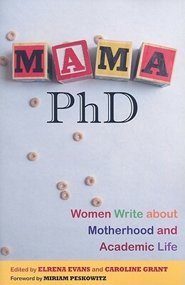 Mama, PhD: Women Write about Motherhood and Academic Life by Elrena Evans, Caroline Grant