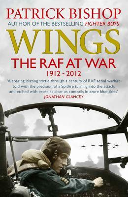 Wings: The RAF at War, 1912-2012 by Patrick Bishop