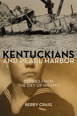 Kentuckians and Pearl Harbor: Stories from the Day of Infamy by Berry Craig