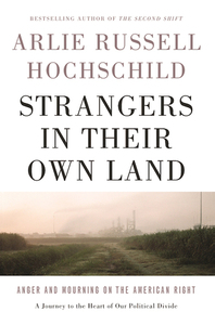 Strangers in Their Own Land: Anger and Mourning on the American Right by Arlie Russell Hochschild