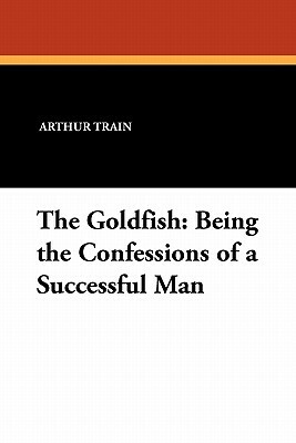 The Goldfish: Being the Confessions of a Successful Man by 
