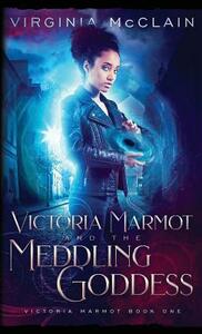 Victoria Marmot and the Meddling Goddess by Virginia McClain