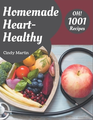 Oh! 1001 Homemade Heart-Healthy Recipes: Home Cooking Made Easy with Homemade Heart-Healthy Cookbook! by Cindy Martin