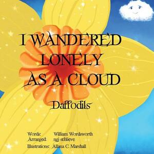 I Wandered Lonely As A Cloud: Daffodils by Ngj Schlieve, William Wordsworth