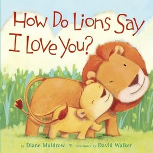 How Do Lions Say I Love You? by Diane Muldrow, David Walker