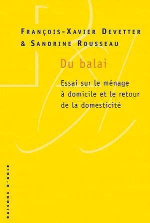 Du balai : Essai sur le ménage à domicile et le retour de la domesticité by Sandrine Rousseau, François-Xavier Devetter