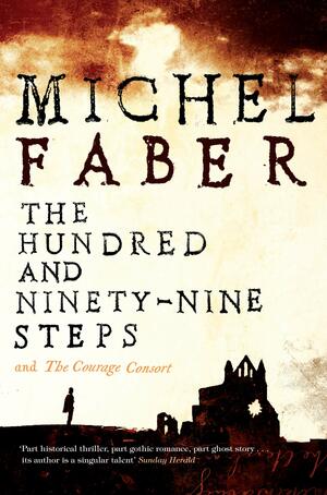 The Hundred and Ninety Nine Steps & The Courage Consort by Michel Faber