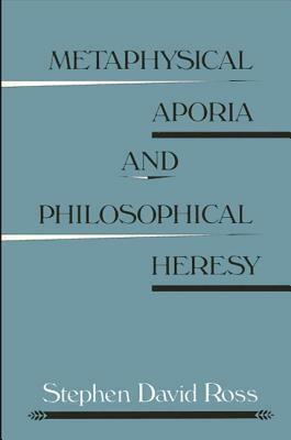 Metaphysical Aporia and Philosophical Heresy by Stephen David Ross