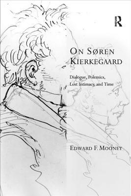 On Søren Kierkegaard: Dialogue, Polemics, Lost Intimacy, and Time by Edward F. Mooney