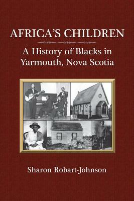 Africa's Children: A History of Blacks in Yarmouth, Nova Scotia by Sharon Robart-Johnson