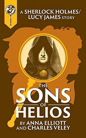 The Sons of Helios: A Sherlock and Lucy Short Story by Anna Elliott, Anna Elliott, Charles Veley