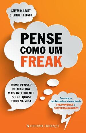 Pense Como Um Freak by Steven D. Levitt, Stephen J. Dubner