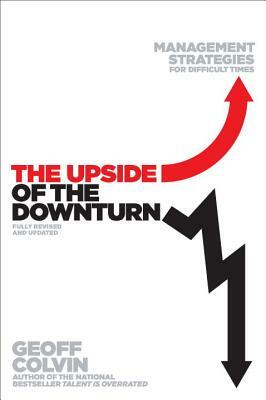 The Upside of the Downturn: Management Strategies for Difficult Times by Geoff Colvin