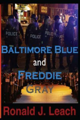 Baltimore Blue and Freddie Gray by Ronald J. Leach