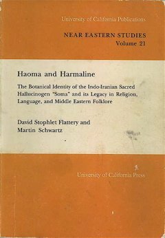 Haoma and Harmaline: The Botanical Identity of the Sacred Hallucinogen Somo and Its Legacy in Religion, Language, and Middle Eastern Folklore by David Flattery, Martin Schwartz