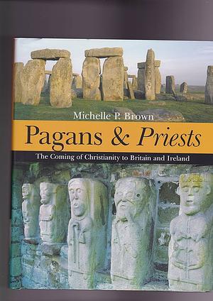 Pagans and Priests: The Coming of Christianity to Britain and Ireland by Michelle P. Brown
