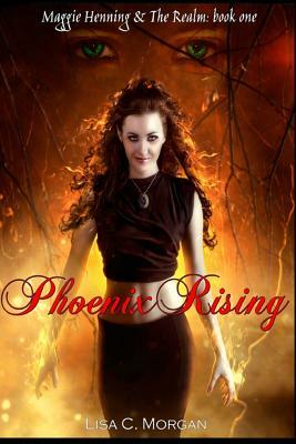 Phoenix Rising: Maggie Henning & The Realm: Book One by Lisa C. Morgan