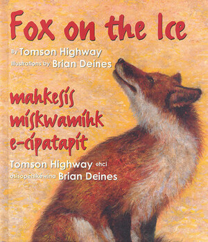 Fox on the Ice / Maageesees Maskwameek Kaapit by Brian Deines, Tomson Highway