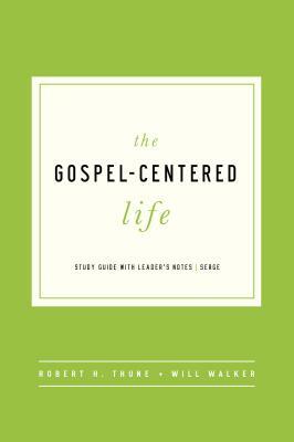 The Gospel-Centered Life: Study Guide with Leader's Notes by Robert H. Thune, Will Walker