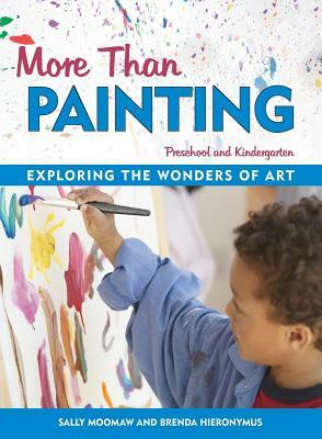 More Than Painting: Exploring the Wonders of Art in Preschool and Kindergarten by Brenda Hieronymus, Sally Moomaw