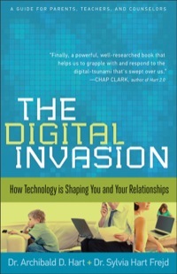 The Digital Invasion: How Technology Is Shaping You and Your Relationships by Sylvia Hart Frejd, Archibald D. Hart