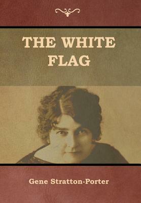 The White Flag by Gene Stratton-Porter