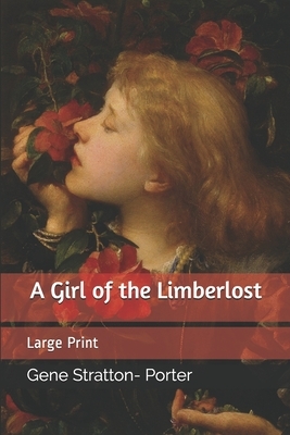 A Girl of the Limberlost: Large Print by Gene Stratton-Porter