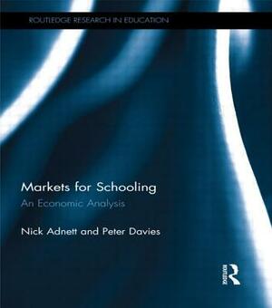 Markets for Schooling: An Economic Analysis by Nick Adnett, Peter Davies