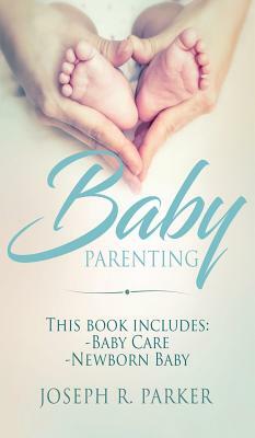 Baby Parenting: 2 Book box set. Includes: Newborn Baby, Baby Care. All you need to know about infant and toddler development, sleep, f by Joseph Parker