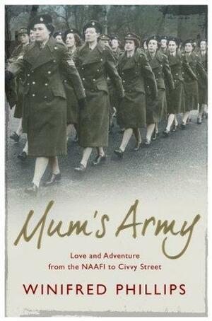 Mum's Army: Love and Adventure From the NAAFI to Civvy Street by Winifred Phillips, Winifred Phillips