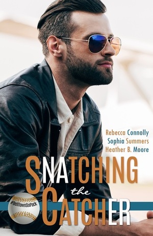 Snatching the Catcher by Sophia Summers, Heather B. Moore, Rebecca Connolly