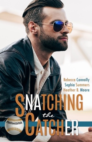 Snatching the Catcher by Heather B. Moore, Sophia Summers, Rebecca Connolly