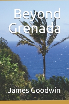 Beyond Grenada by James H. Goodwin