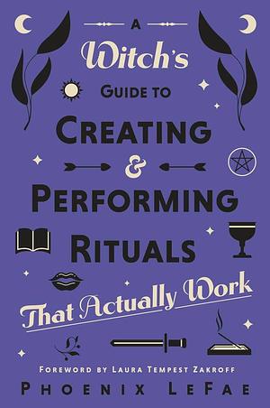 A Witch's Guide to Creating &amp; Performing Rituals: That Actually Work by Phoenix LeFae