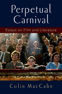 Perpetual Carnival: Essays on Film and Literature by Colin Maccabe