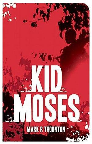 Kid Moses: A Novel by Mark R. Thornton, Mark R. Thornton