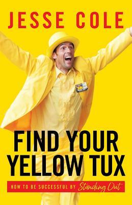 Find Your Yellow Tux: How to Be Successful by Standing Out by Jesse Cole