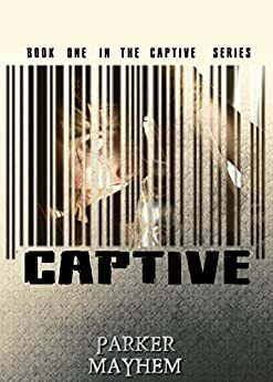 Captive: Captive Bk 1 by Parker Mayhem