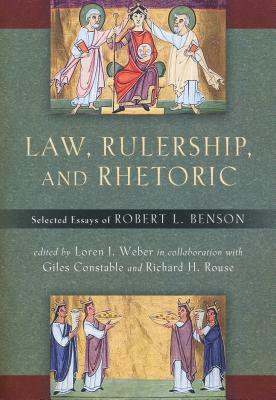 Law, Rulership, and Rhetoric: Selected Essays of Robert L. Benson by Robert Hugh Benson