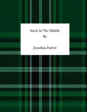 Stuck In The Middle by Jonathan M. Farlow