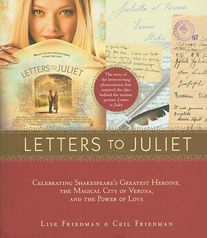 Letters to Juliet: Celebrating Shakespeare's Greatest Heroine, the Magical City of Verona, and the Power of Love by Ceil Friedman, Lise Friedman