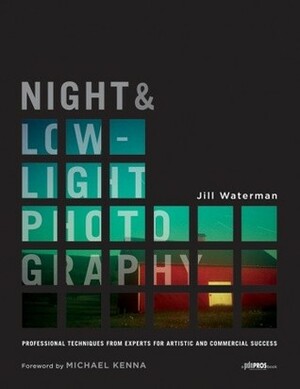 Night and Low-Light Photography: Professional Techniques from Experts for Artistic and Commercial Success by Jill Waterman, Michael Kenna