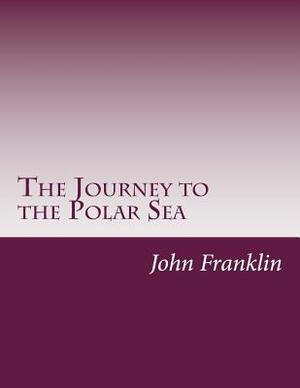 The Journey to the Polar Sea by John Franklin