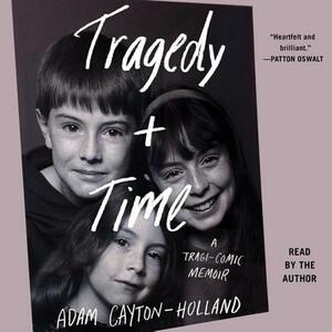 Tragedy Plus Time: A Tragi-Comic Memoir by Adam Cayton-Holland